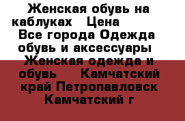 Женская обувь на каблуках › Цена ­ 1 000 - Все города Одежда, обувь и аксессуары » Женская одежда и обувь   . Камчатский край,Петропавловск-Камчатский г.